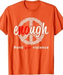 Uvalde Enough End Gun Violence No Gun Awareness Day Wear Orange Tee Shirt