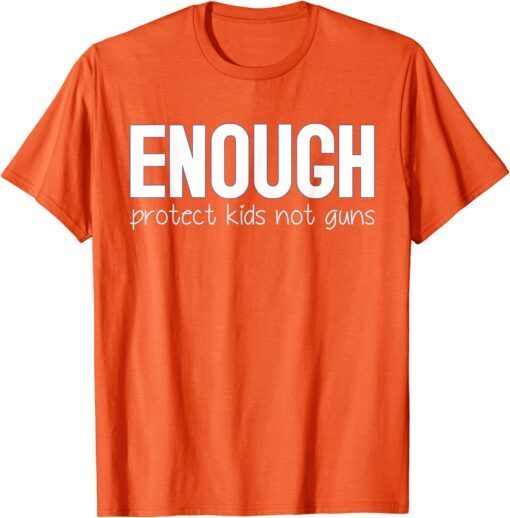 Uvalde Enough Protect Kids Not Guns Wear Orange Tee Shirt