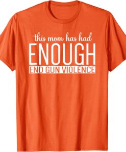 Uvalde No gun This Mom Has Had Enough End Gun Violence ENOUGH Tee Shirt