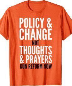 Uvalde Policy & Change Not Thoughts & Prayers Gun Reform Now Orange Tee Shirt