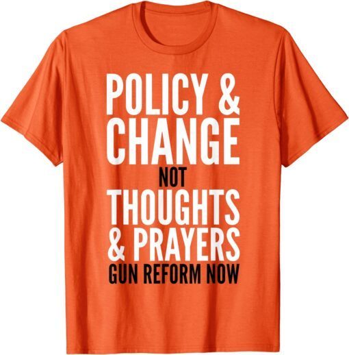 Uvalde Policy & Change Not Thoughts & Prayers Gun Reform Now Orange Tee Shirt