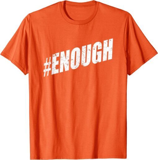 Uvalde Texas Enough ENOUGH Is Enough Anti Gun WEAR ORANGE Tee Shirt