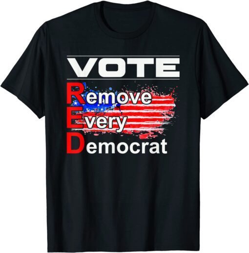 Vote Remove Every Democrat Antiliberal Pro America Trump Tee Shirt