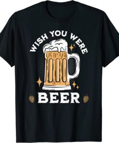 WISH YOU WERE BEER Beer Drinker Tee Shirt