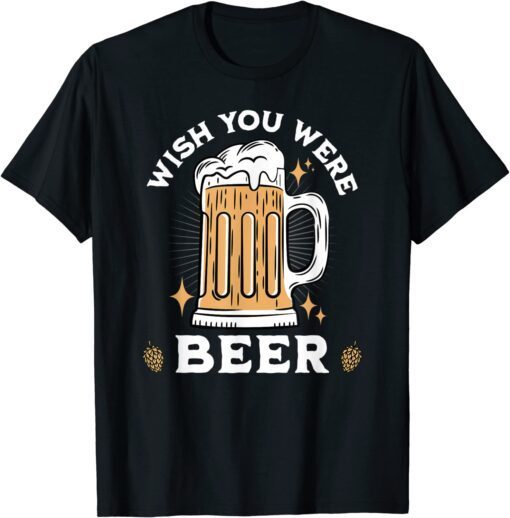WISH YOU WERE BEER Beer Drinker Tee Shirt