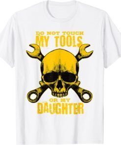 Warning Do Not Touch My Tools Or My Daughter Tee Shirt