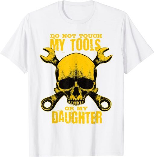 Warning Do Not Touch My Tools Or My Daughter Tee Shirt