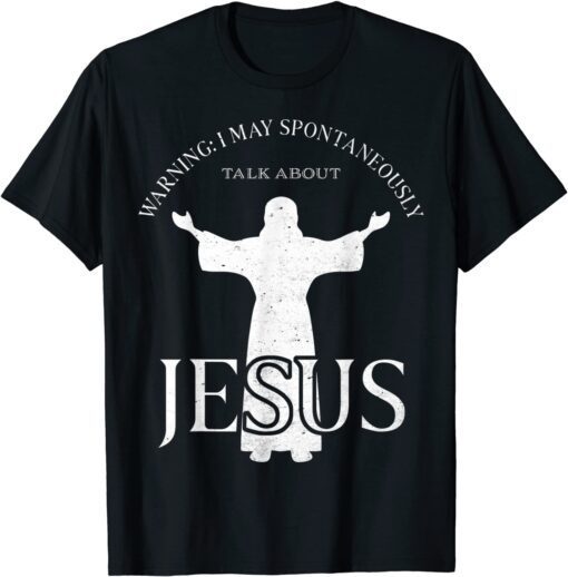 Warning I May Spontaneously Talk About Jesus Religion Tee Shirt