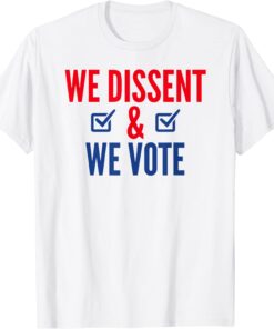 We Dissent And We Vote Tee Shirt