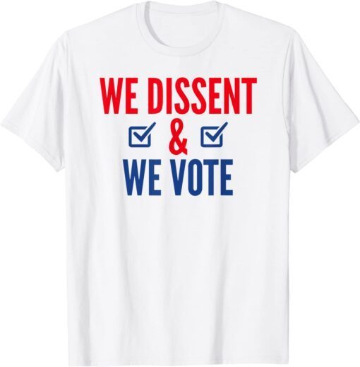 We Dissent And We Vote Tee Shirt