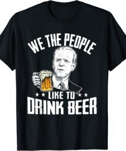 We The People Like To Drink Beer Drinking Joe Biden T-Shirt