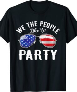 We The People Like To Party Sunglasses 4th Of July Tee Shirt