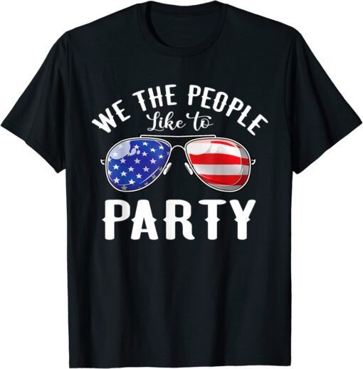 We The People Like To Party Sunglasses 4th Of July Tee Shirt