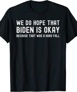 We do hope that Biden is okay, Joe Biden Falls Off Bike T-Shirt