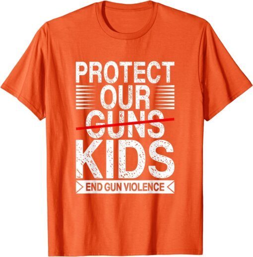 Wear Orange Protect Our Kids Not Guns End Gun Violence Uvalde Tee Shirt