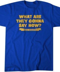 What Are They Gonna Say Now? Tee Shirt