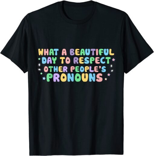 What Beautiful Day To Respect Other People's Pronouns LGBT T-Shirt