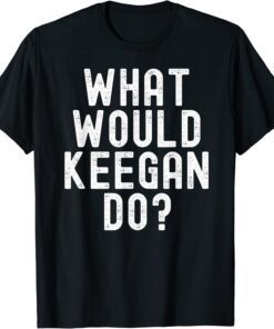 What Would Keegan Do? Tee Shirt