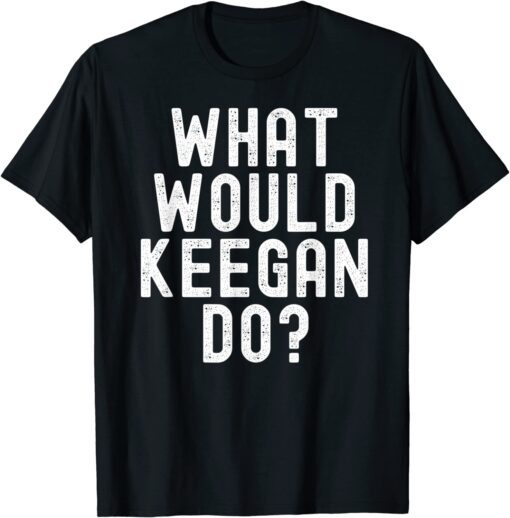 What Would Keegan Do? Tee Shirt