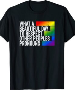 What a beautiful day to respect other peoples Pronouns Gay Tee Shirt