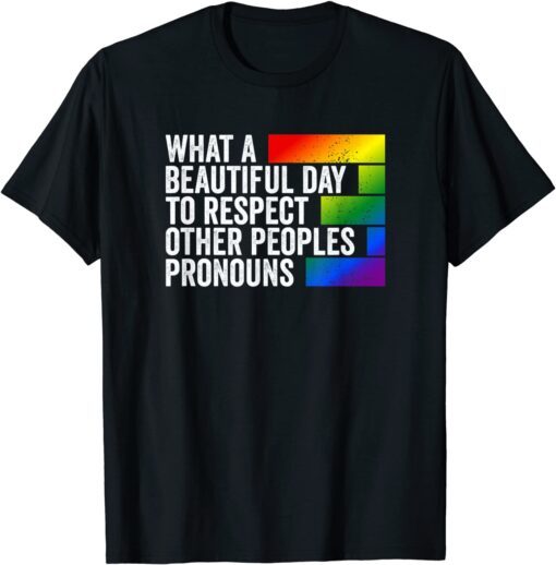 What a beautiful day to respect other peoples Pronouns Gay Tee Shirt