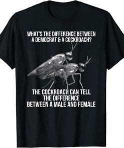 What's The Difference Between A Democrat And A Cockroach Tee Shirt