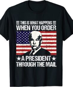 When You Order A President Through The Mail Biden US Flag Tee Shirt