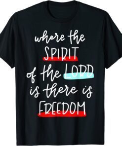 Where The Spirit Of The Lord Is There Is Freedom Christian Tee Shirt