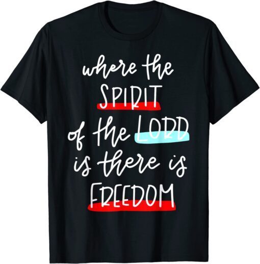 Where The Spirit Of The Lord Is There Is Freedom Christian Tee Shirt