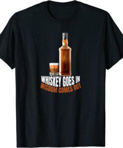 Whiskey Goes In Wisdom Comes Out Whiskey Lovers Tee Shirt