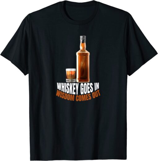 Whiskey Goes In Wisdom Comes Out Whiskey Lovers Tee Shirt