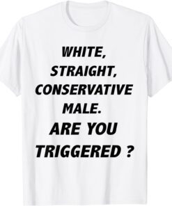 White Straight Conservative, Are you triggered Tee Shirt