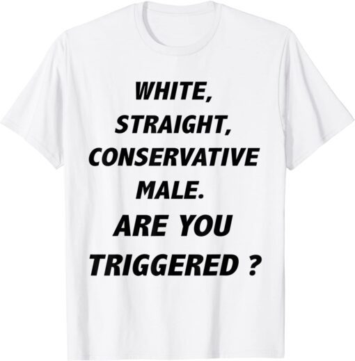 White Straight Conservative, Are you triggered Tee Shirt