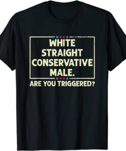 White Straight Conservative Male. Are You Triggered? Tee Shirt