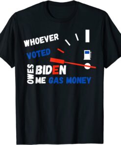 Whoever Voted Biden Owes Me Gas Money, Anti Joe Biden Meme T-Shirt