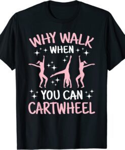 Why Walk When You Can Cartwheel Acrobat Gymnastics Tee Shirt