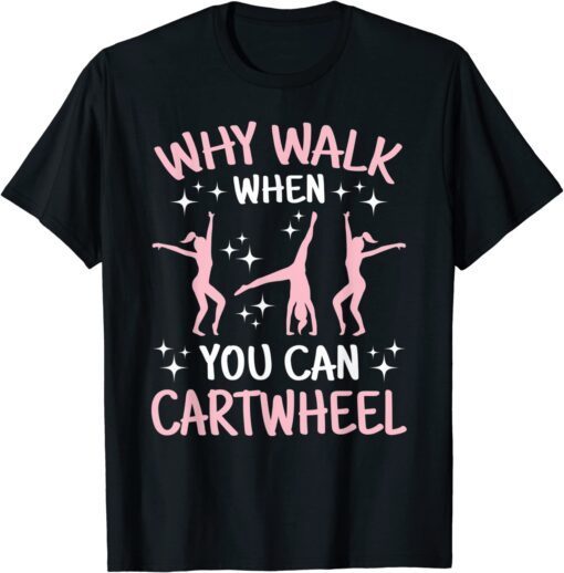 Why Walk When You Can Cartwheel Acrobat Gymnastics Tee Shirt