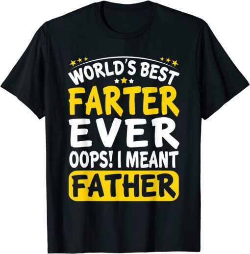 World's Best Farter Ever Oops I Meant Father - Father's Day Tee Shirt