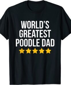 World's Greatest Poodle Dad Dog Lovers PoodleWorld's Greatest Poodle Dad Dog Lovers Poodle Dad Tee Shirt Dad Tee Shirt