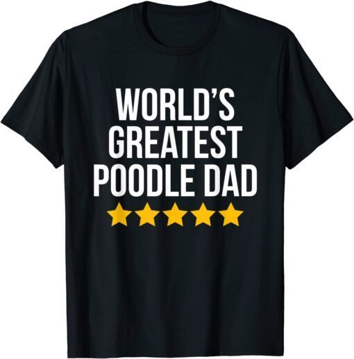 World's Greatest Poodle Dad Dog Lovers PoodleWorld's Greatest Poodle Dad Dog Lovers Poodle Dad Tee Shirt Dad Tee Shirt