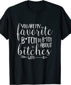 You Are My Favorite Btch To Btch About Bitches With T-Shirt