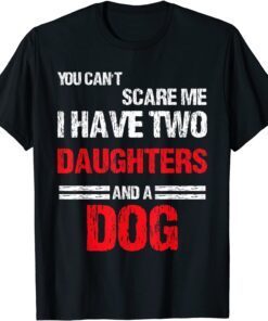 You Can't Scare Me I Have Two Daughters And a Dog Tee Shirt