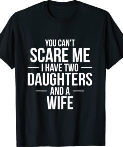 You Can't Scare Me I Have Two Daughters Fathers T-Shirt