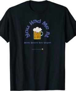 You Had Me At Most Beers Are Vegan Tee Shirt