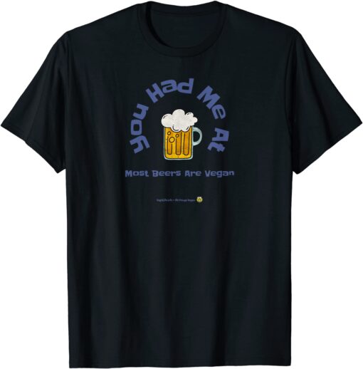 You Had Me At Most Beers Are Vegan Tee Shirt