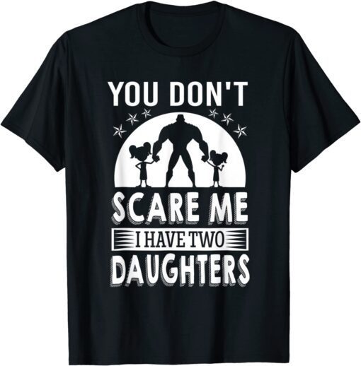You don't scare me I have two daughters Daddy Tee Shirt