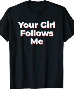 Your Girl Follows Me Influencer Tee Shirt