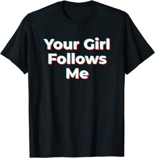 Your Girl Follows Me Influencer Tee Shirt