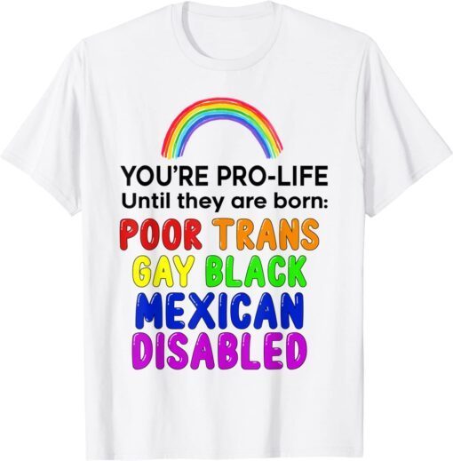 You're Prolife Until They Are Born Poor Trans Gay Black 2022 Shirt