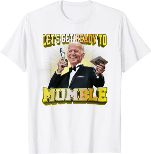 biden Let's Get Ready To Mumble Political Tee Shirt